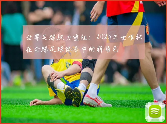 世界足球权力重组：2025年世俱杯在全球足球体系中的新角色