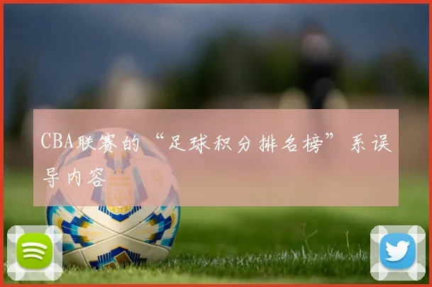 CBA联赛的“足球积分排名榜”系误导内容